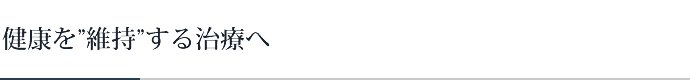 健康を維持する治療へ